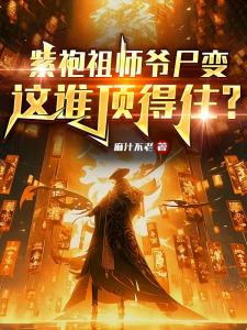 紫袍祖师爷尸变，这谁顶得住？