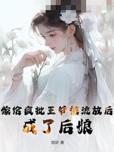 嫁给疯批王爷被流放后，成了后娘